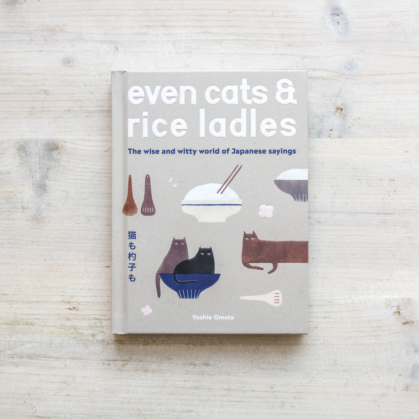 Even Cats and Rice Ladles : The Wise and Witty World of Japanese Sayings