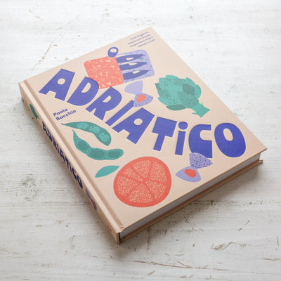 Adriatico : From Puglia to Venice and Trieste, recipes from Italy's Adriatic coast