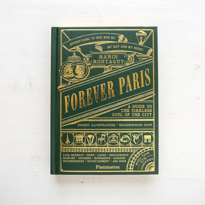 Forever Paris : A Guide to the Timeless Soul of the City