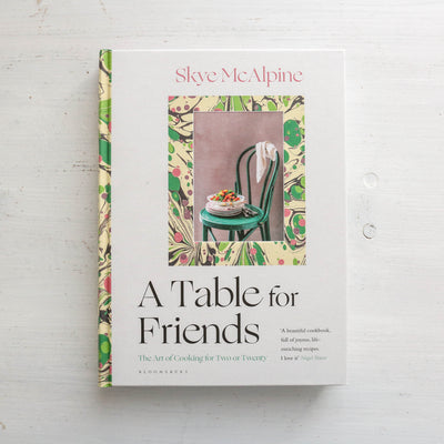 A Table For Friends: The Art of Cooking for Two or Twenty People