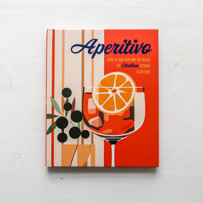 Aperitivo : Spritz in Style with Over 80 Recipes