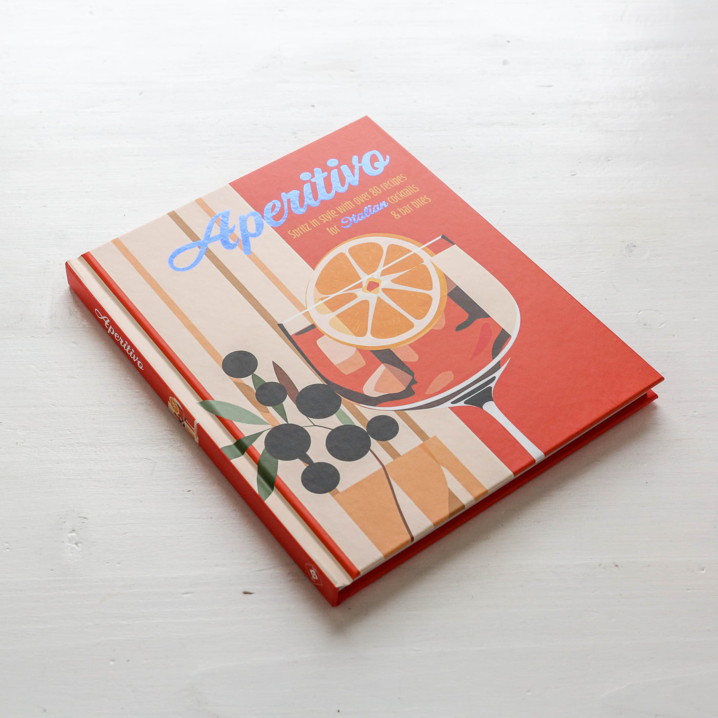 Aperitivo : Spritz in Style with Over 80 Recipes for Italian Cocktails & Bar Bites