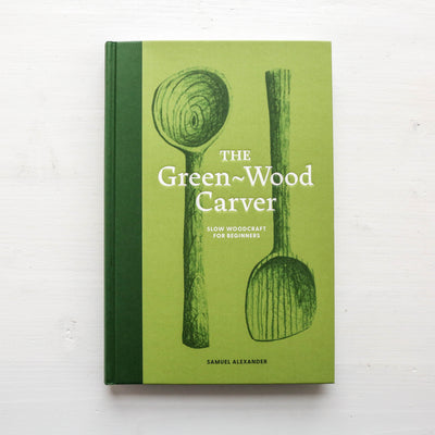 The Green-Wood Carver : Slow woodcraft for beginners