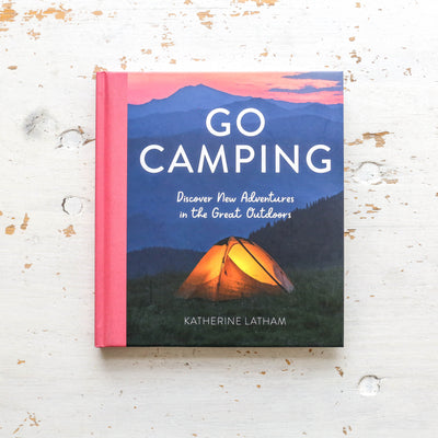 Go Camping : Discover New Adventures in the Great Outdoors