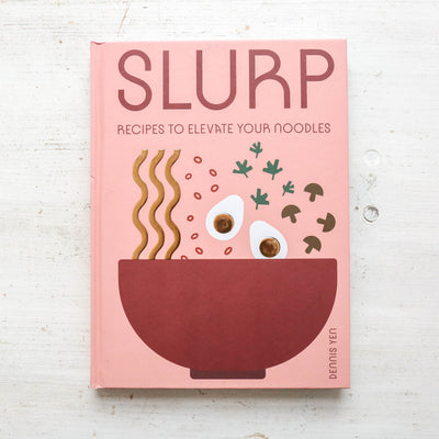 Slurp: Recipes to Elevate Your Noodles