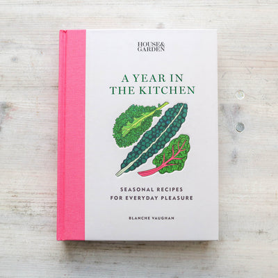 House & Garden A Year in the Kitchen : Seasonal recipes for everyday pleasure